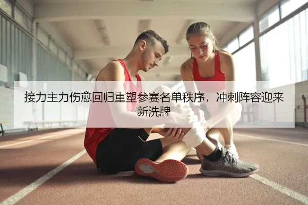 接力主力伤愈回归重塑参赛名单秩序，冲刺阵容迎来新洗牌 - 1xBet